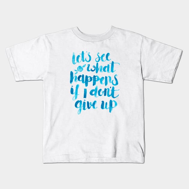 Let's see what happens if I don't give up. Kids T-Shirt by Elena_ONeill